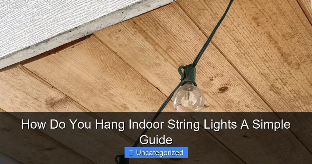 How Do You Hang Indoor String Lights A Simple Guide