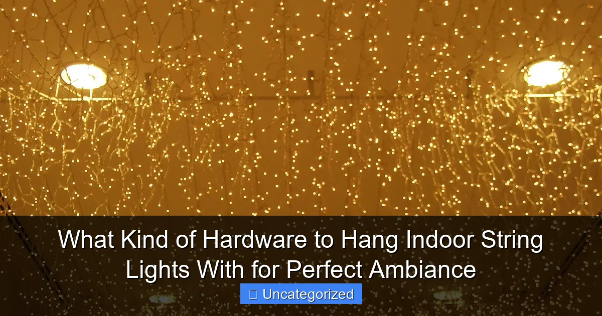What Kind of Hardware to Hang Indoor String Lights With for Perfect Ambiance
