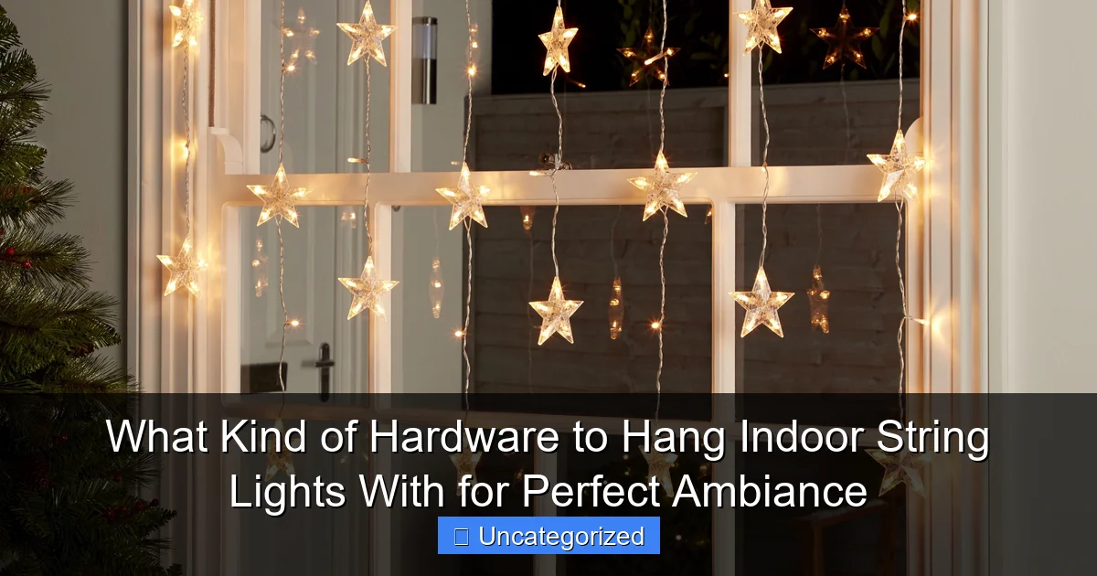 What Kind of Hardware to Hang Indoor String Lights With for Perfect Ambiance