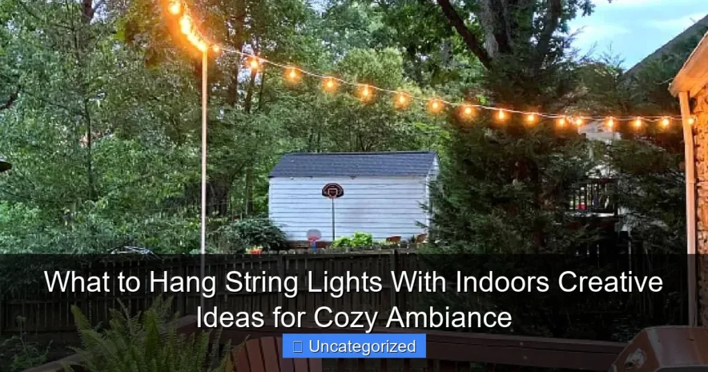 What to Hang String Lights With Indoors Creative Ideas for Cozy Ambiance