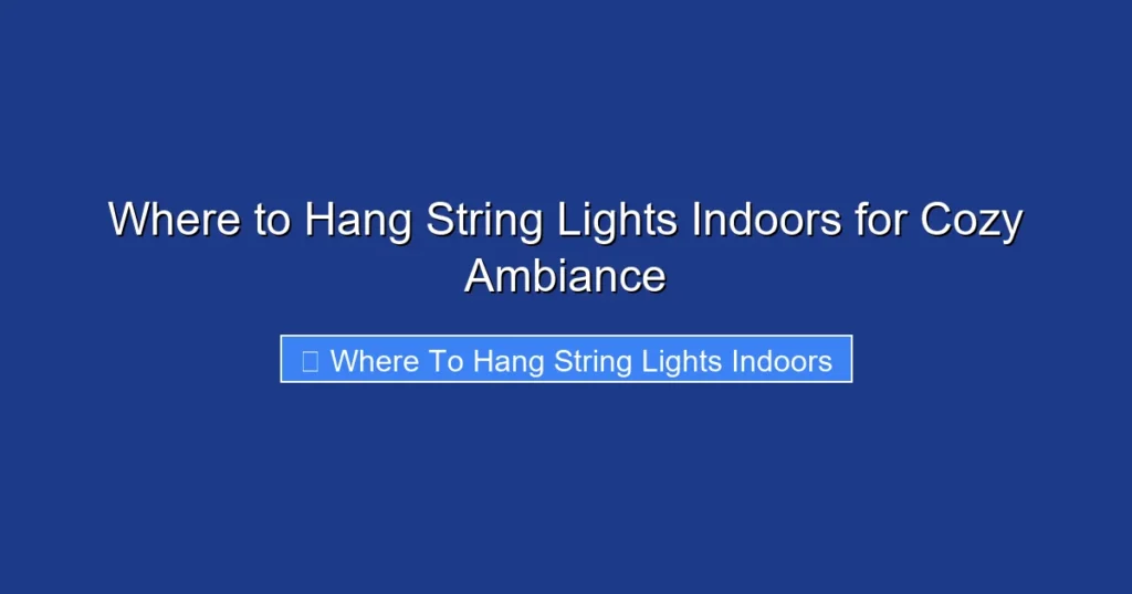 Where to Hang String Lights Indoors for Cozy Ambiance