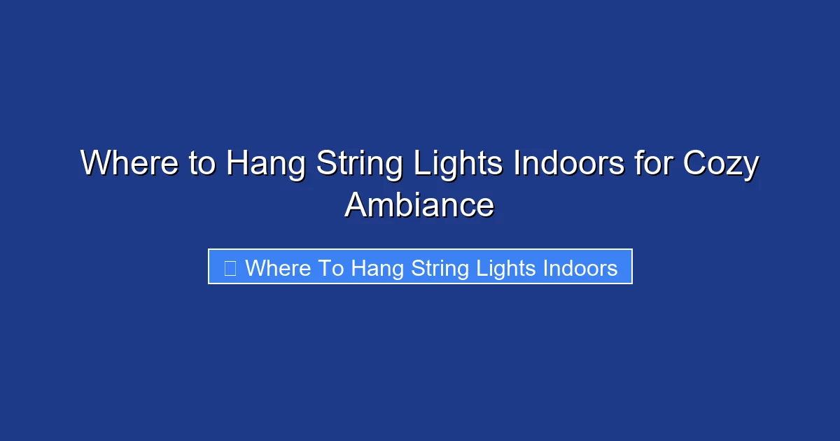 Where to Hang String Lights Indoors for Cozy Ambiance