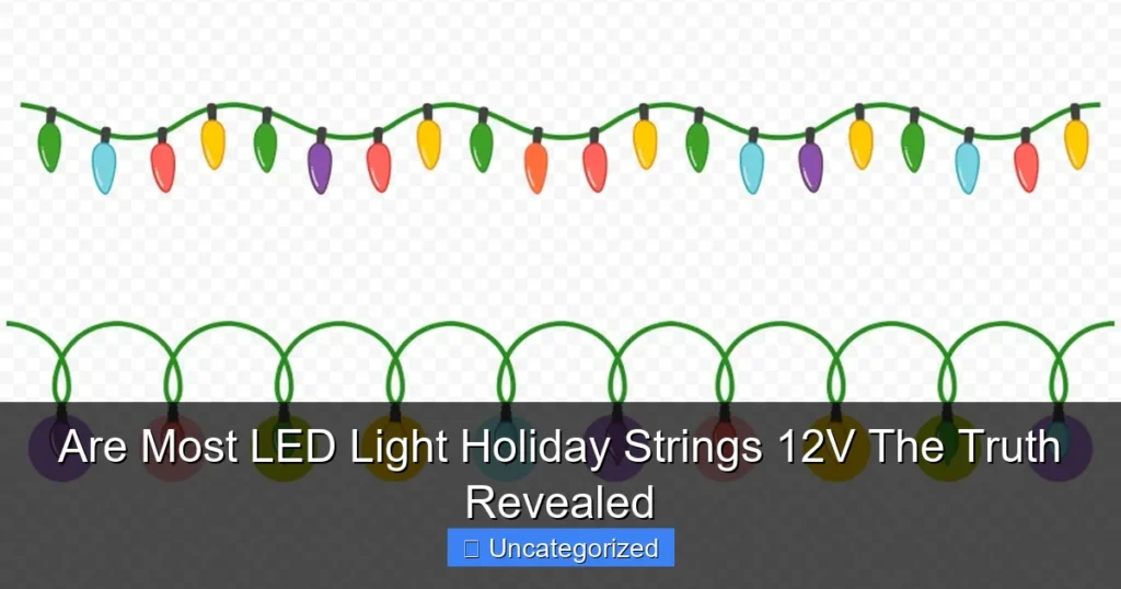 Are Most LED Light Holiday Strings 12V The Truth Revealed