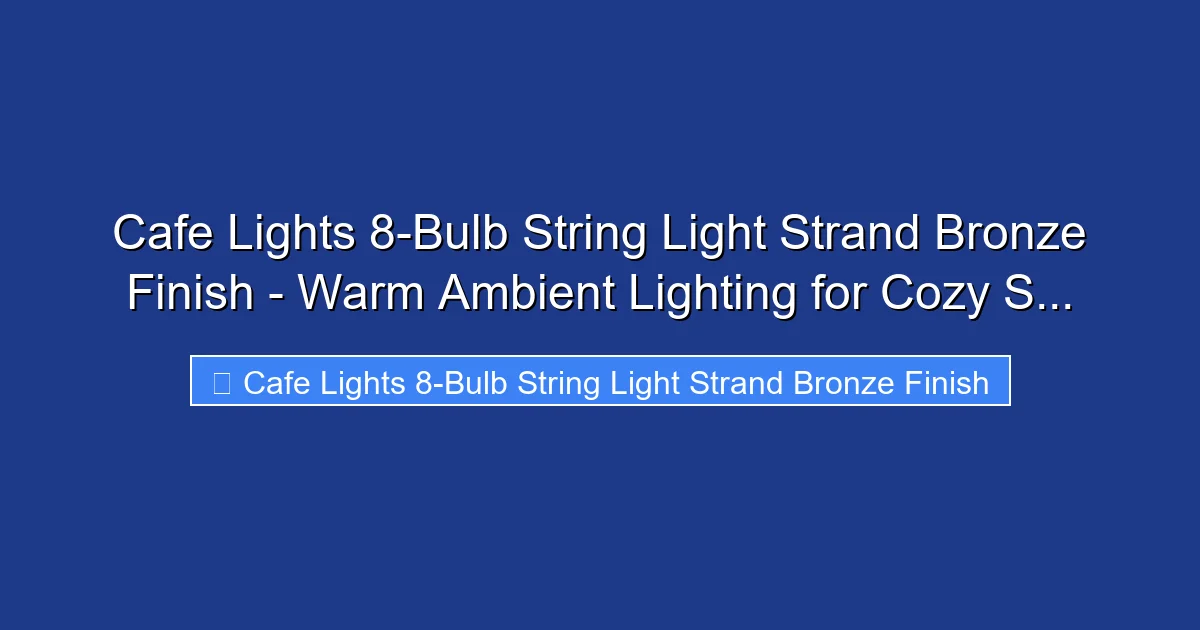 Cafe Lights 8-Bulb String Light Strand Bronze Finish - Warm Ambient Lighting for Cozy S...