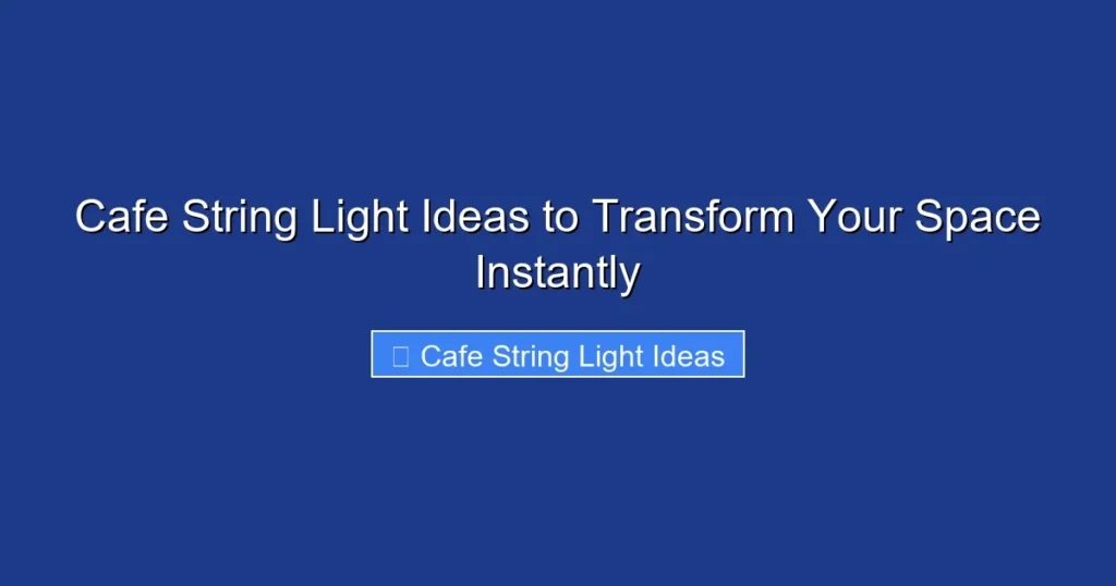 Cafe String Light Ideas to Transform Your Space Instantly