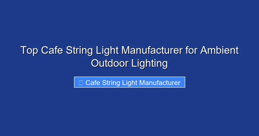 Top Cafe String Light Manufacturer for Ambient Outdoor Lighting