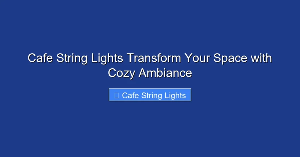 Cafe String Lights Transform Your Space with Cozy Ambiance