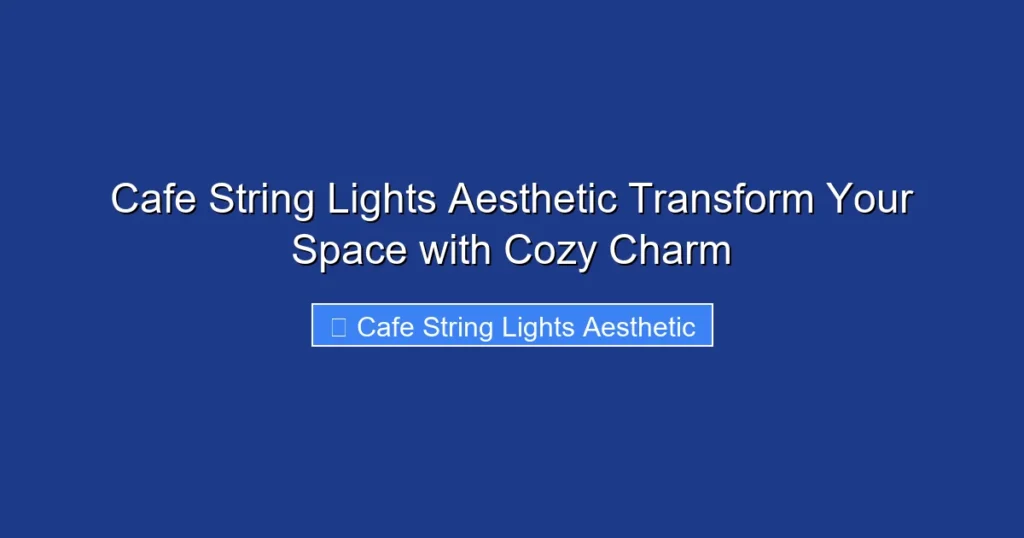 Cafe String Lights Aesthetic Transform Your Space with Cozy Charm