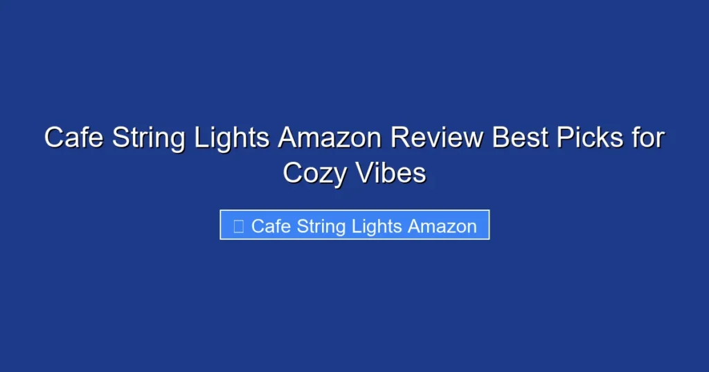 Cafe String Lights Amazon Review Best Picks for Cozy Vibes