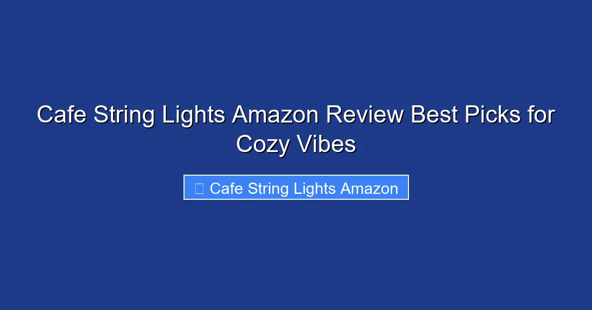 Cafe String Lights Amazon Review Best Picks for Cozy Vibes
