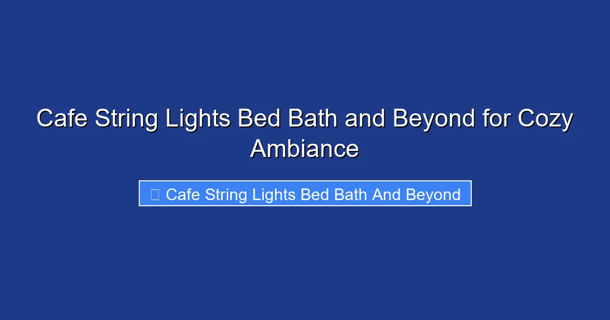 Cafe String Lights Bed Bath and Beyond for Cozy Ambiance