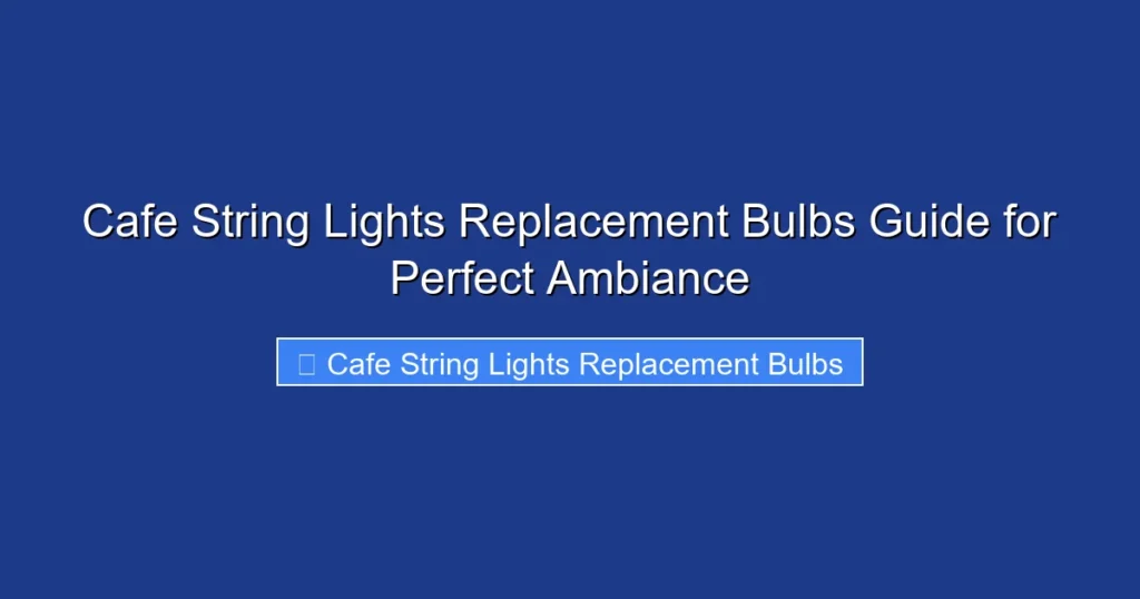 Cafe String Lights Replacement Bulbs Guide for Perfect Ambiance