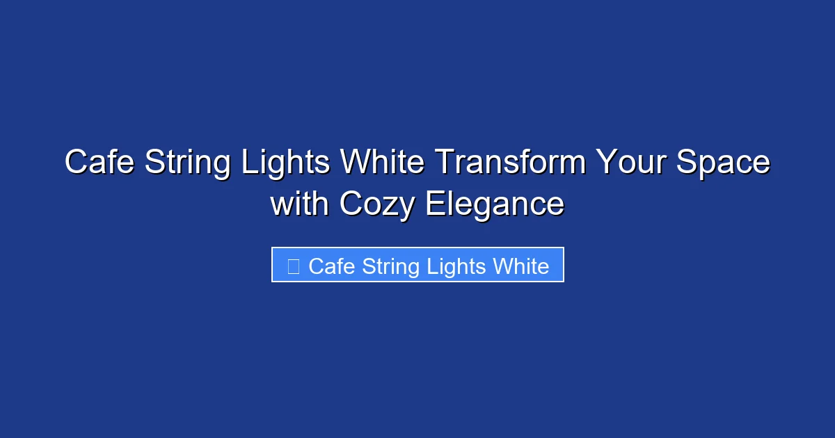 Cafe String Lights White Transform Your Space with Cozy Elegance