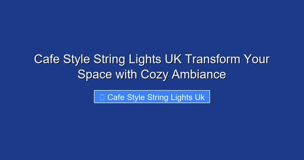Cafe Style String Lights UK Transform Your Space with Cozy Ambiance