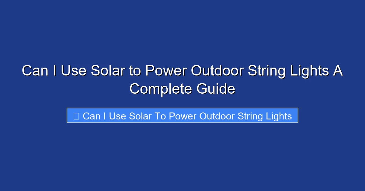 Can I Use Solar to Power Outdoor String Lights A Complete Guide