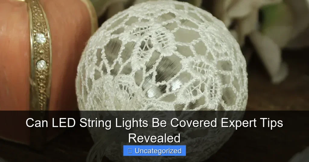 Can LED String Lights Be Covered Expert Tips Revealed