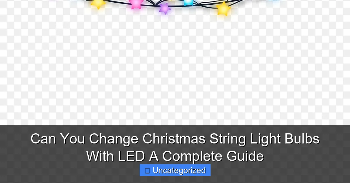 Can You Change Christmas String Light Bulbs With LED A Complete Guide