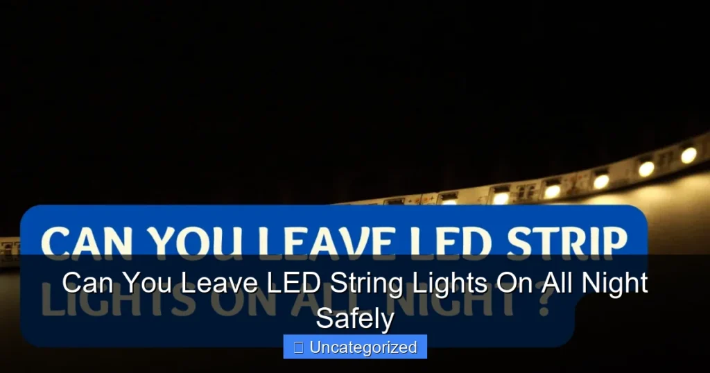 Can You Leave LED String Lights On All Night Safely