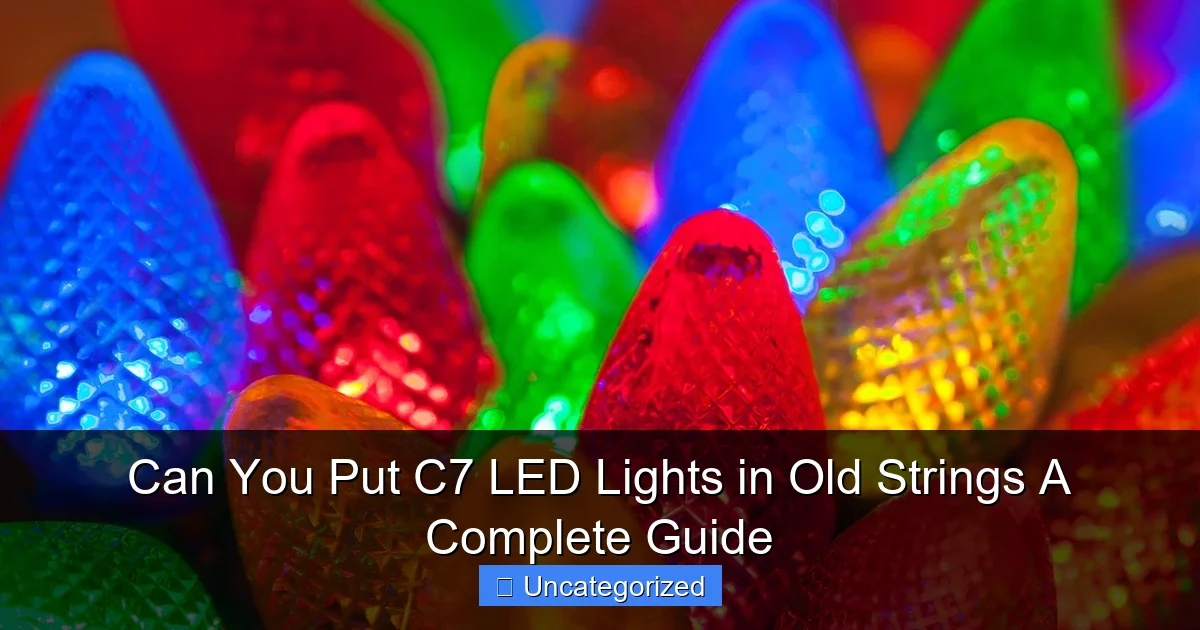 Can You Put C7 LED Lights in Old Strings A Complete Guide