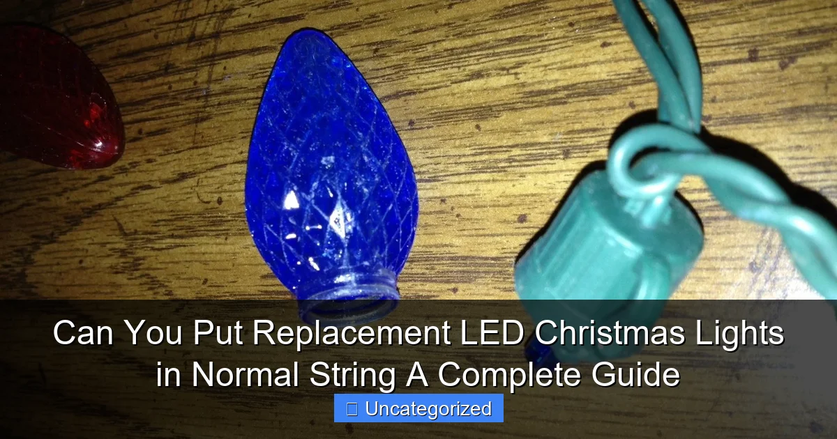 Can You Put Replacement LED Christmas Lights in Normal String A Complete Guide
