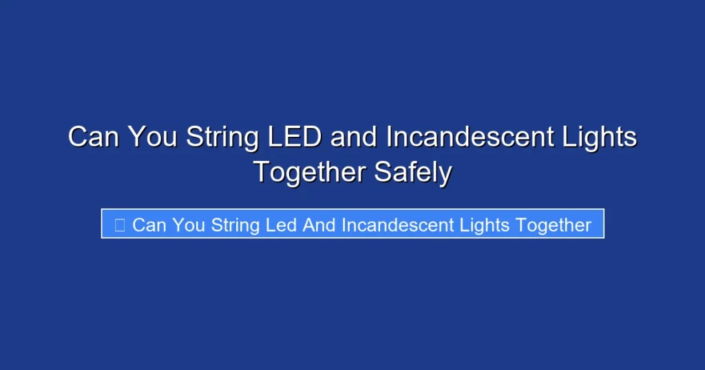Can You String LED and Incandescent Lights Together Safely