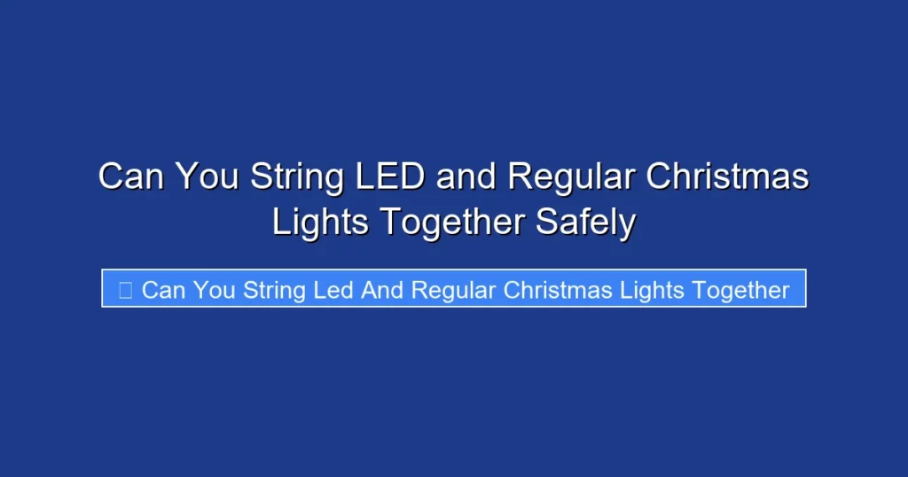 Can You String LED and Regular Christmas Lights Together Safely