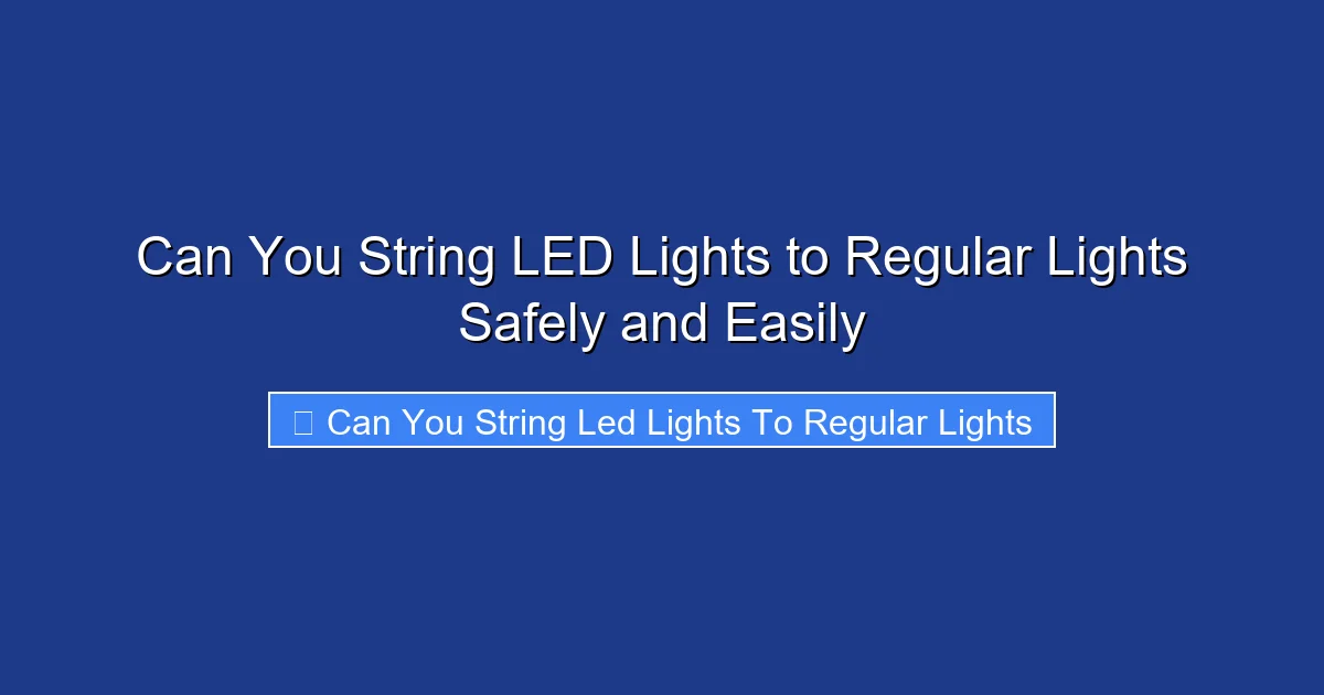 Can You String LED Lights to Regular Lights Safely and Easily
