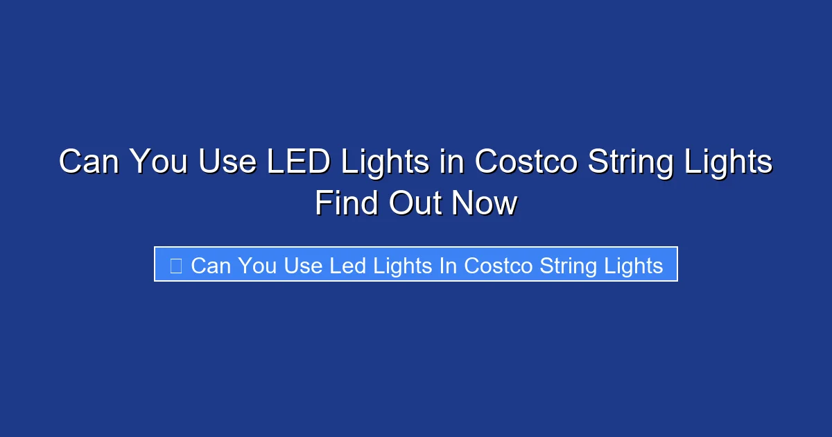 Can You Use LED Lights in Costco String Lights Find Out Now