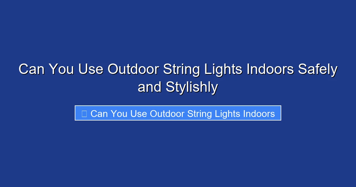 Can You Use Outdoor String Lights Indoors Safely and Stylishly