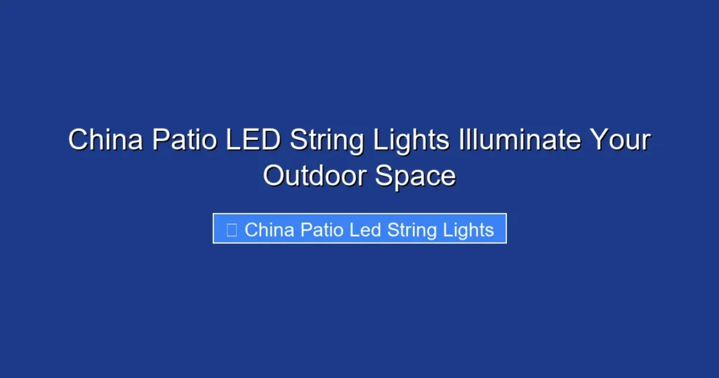 China Patio LED String Lights Illuminate Your Outdoor Space