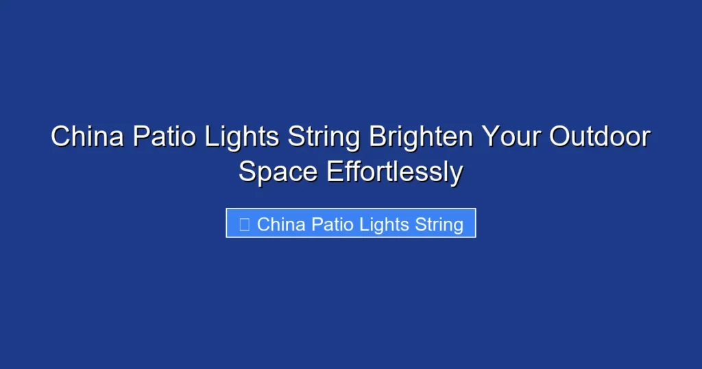 China Patio Lights String Brighten Your Outdoor Space Effortlessly