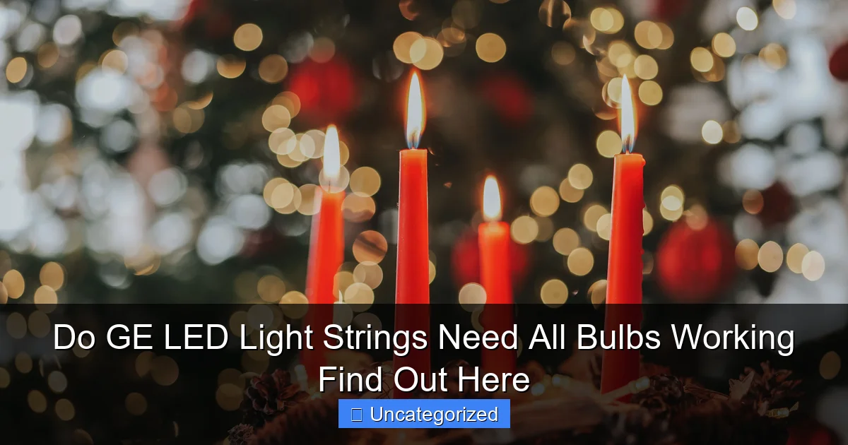 Do GE LED Light Strings Need All Bulbs Working Find Out Here