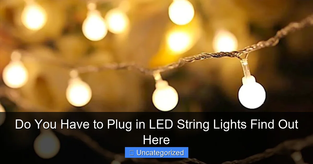 Do You Have to Plug in LED String Lights Find Out Here