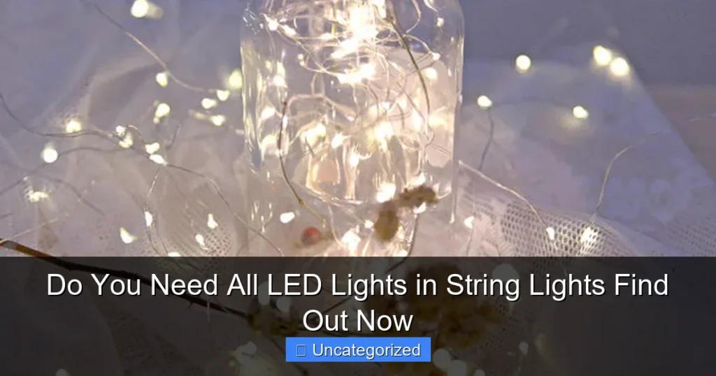 Do You Need All LED Lights in String Lights Find Out Now