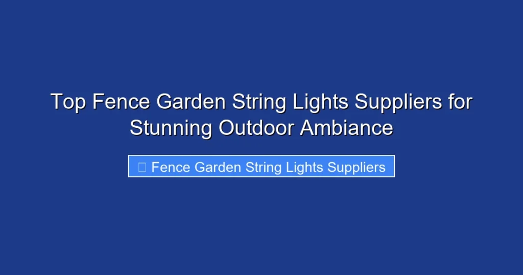 Top Fence Garden String Lights Suppliers for Stunning Outdoor Ambiance