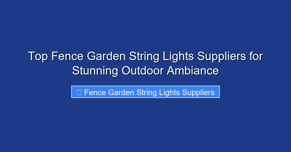 Top Fence Garden String Lights Suppliers for Stunning Outdoor Ambiance
