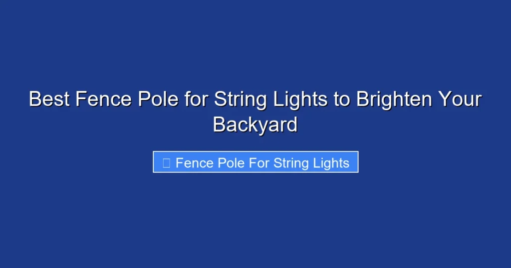 Best Fence Pole for String Lights to Brighten Your Backyard