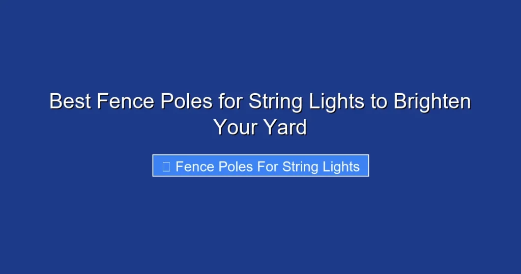 Best Fence Poles for String Lights to Brighten Your Yard