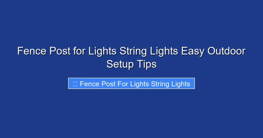 Fence Post for Lights String Lights Easy Outdoor Setup Tips