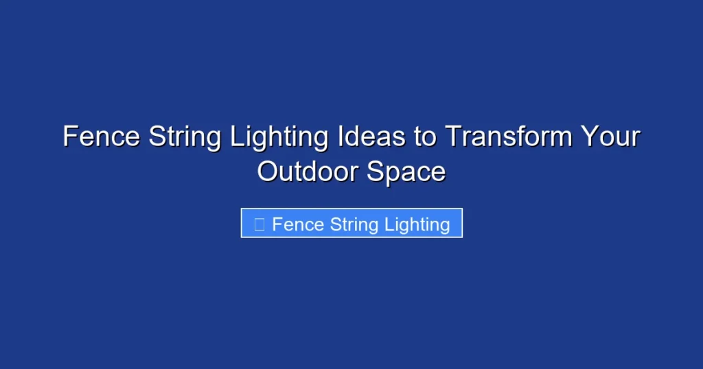 Fence String Lighting Ideas to Transform Your Outdoor Space