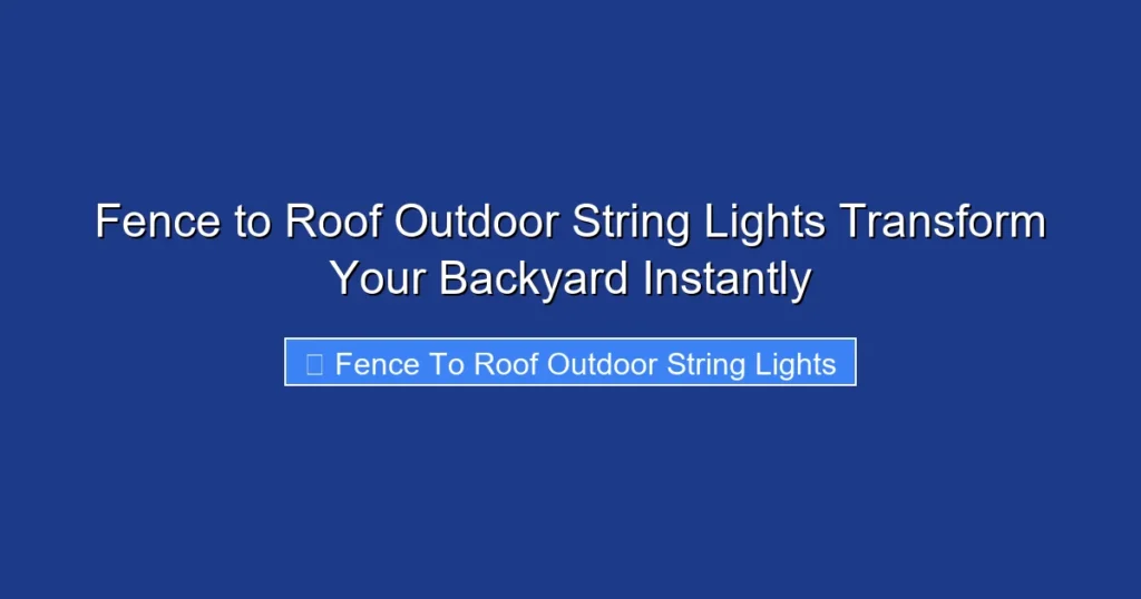 Fence to Roof Outdoor String Lights Transform Your Backyard Instantly