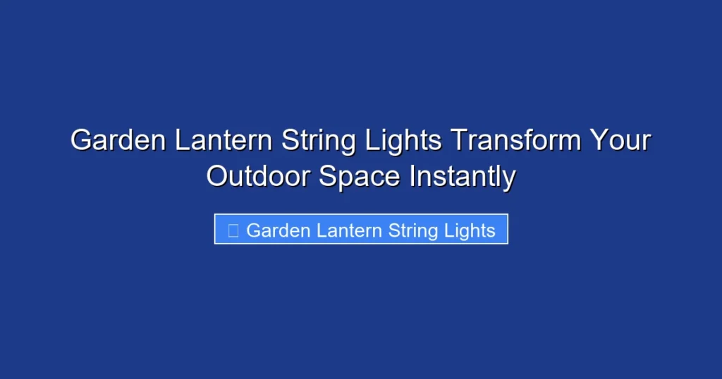 Garden Lantern String Lights Transform Your Outdoor Space Instantly