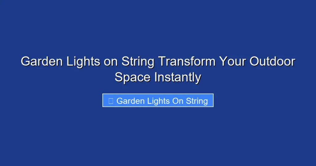 Garden Lights on String Transform Your Outdoor Space Instantly