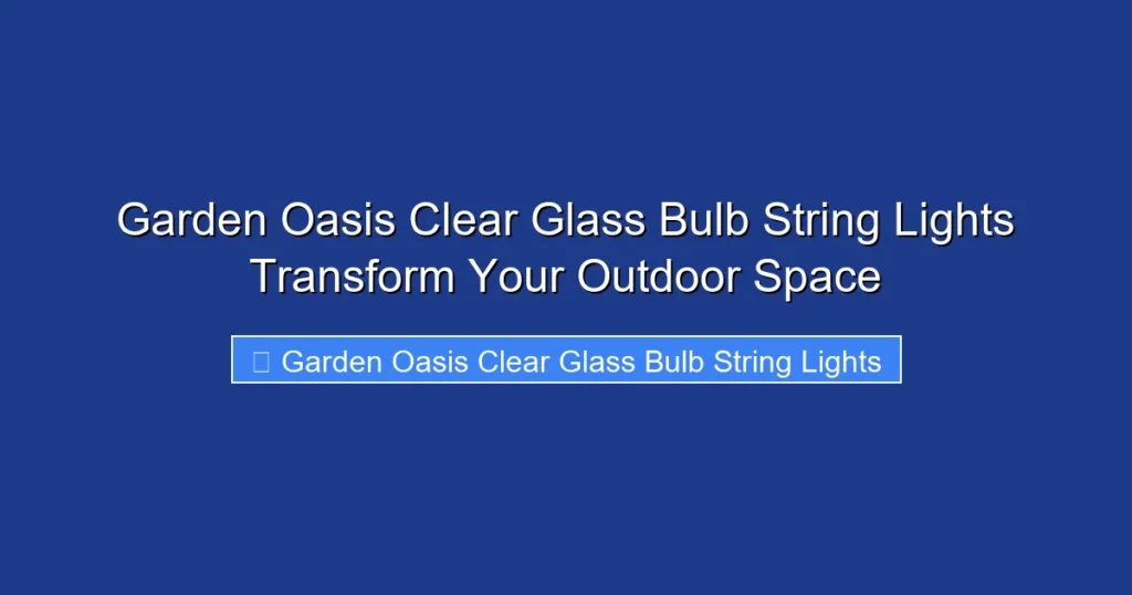 Garden Oasis Clear Glass Bulb String Lights Transform Your Outdoor Space