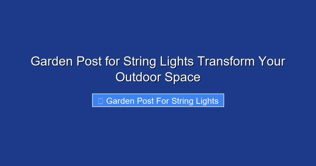 Garden Post for String Lights Transform Your Outdoor Space