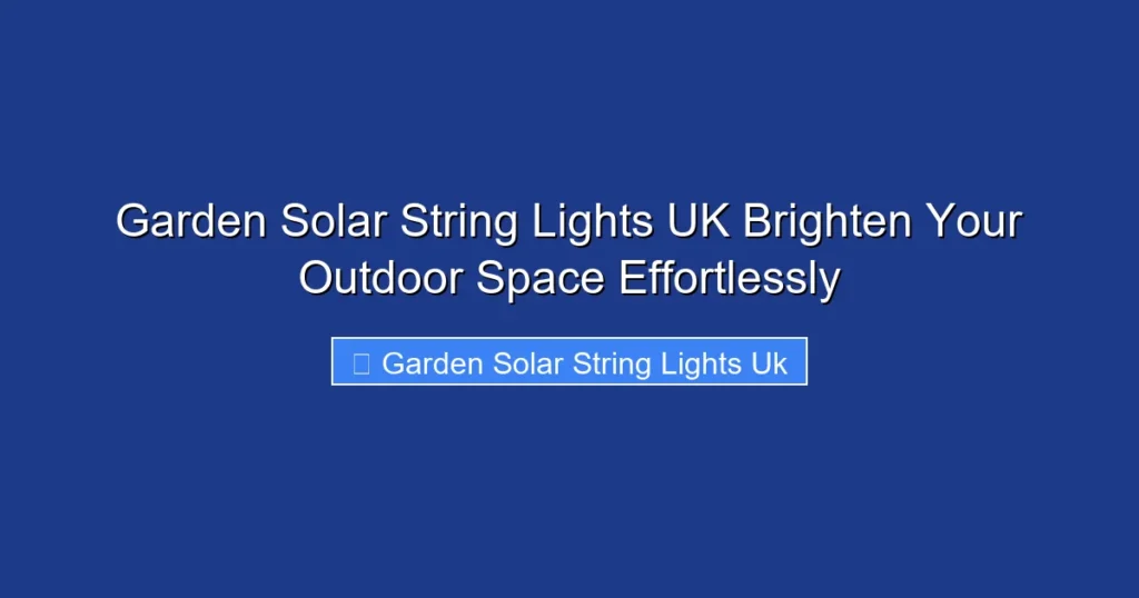 Garden Solar String Lights UK Brighten Your Outdoor Space Effortlessly