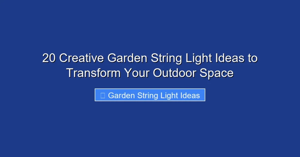 20 Creative Garden String Light Ideas to Transform Your Outdoor Space