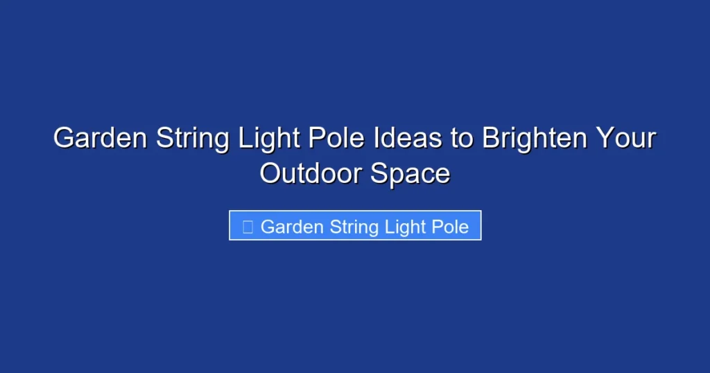 Garden String Light Pole Ideas to Brighten Your Outdoor Space