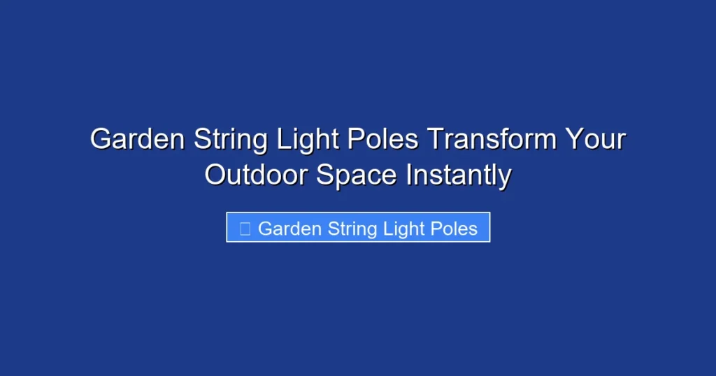 Garden String Light Poles Transform Your Outdoor Space Instantly