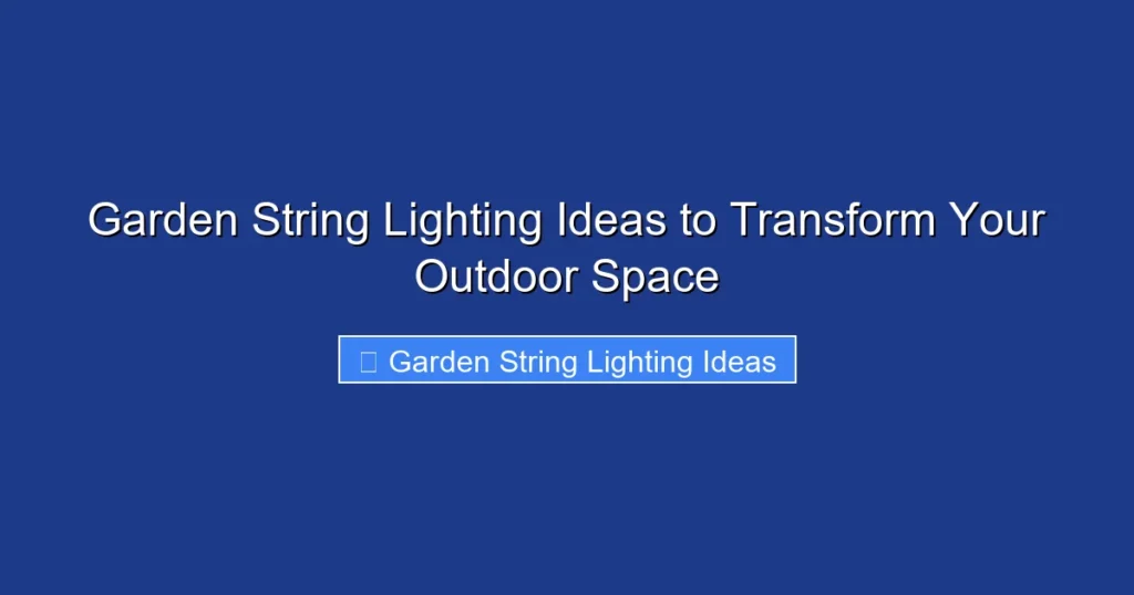 Garden String Lighting Ideas to Transform Your Outdoor Space